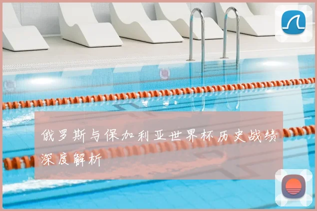 俄罗斯与保加利亚世界杯历史战绩深度解析