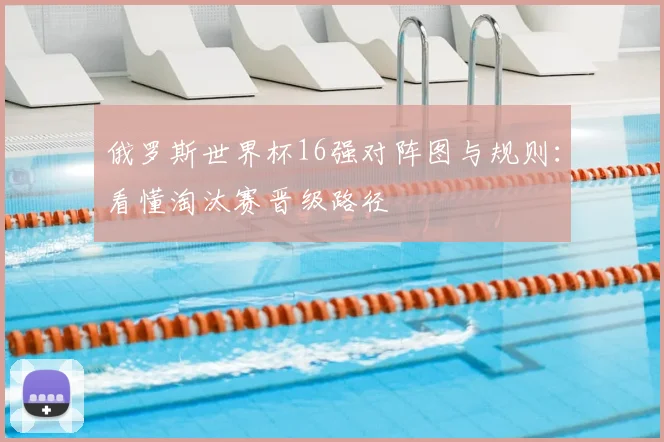 俄罗斯世界杯16强对阵图与规则：看懂淘汰赛晋级路径