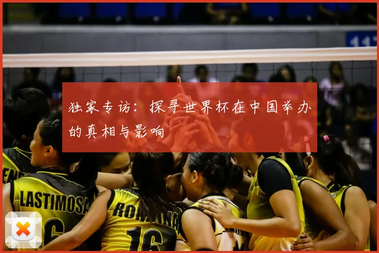 独家专访：探寻世界杯在中国举办的真相与影响
