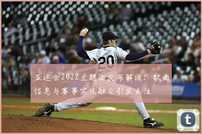 亚运会2022主题曲发布解读：歌曲信息与赛事实况融合引发关注