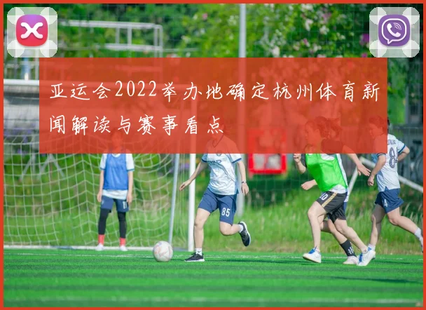亚运会2022举办地确定杭州体育新闻解读与赛事看点
