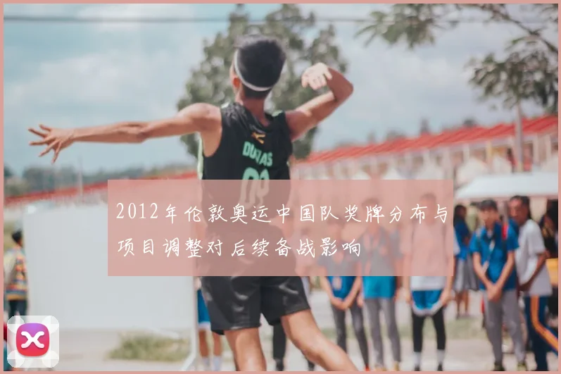 2012年伦敦奥运中国队奖牌分布与项目调整对后续备战影响