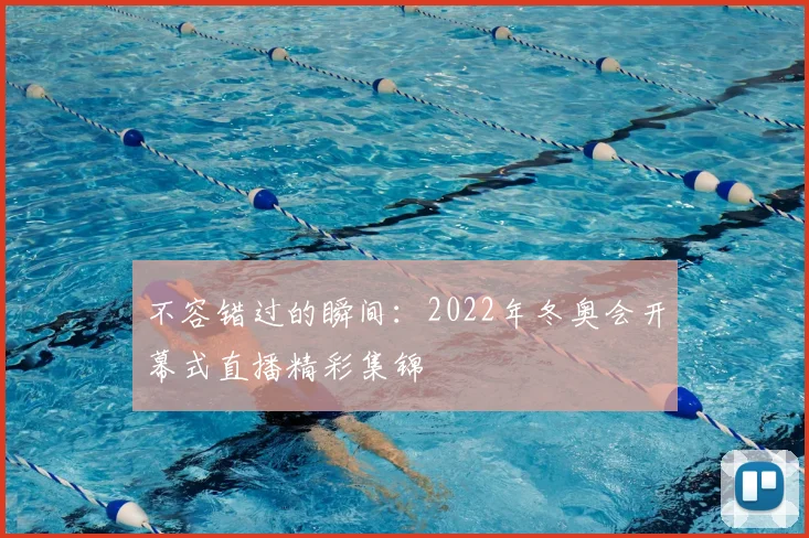 不容错过的瞬间：2022年冬奥会开幕式直播精彩集锦