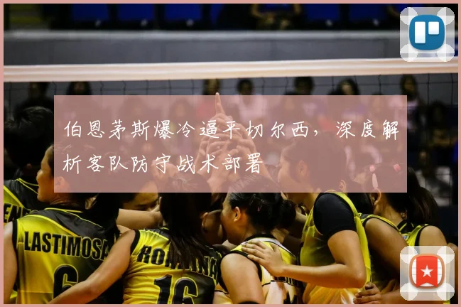 伯恩茅斯爆冷逼平切尔西，深度解析客队防守战术部署